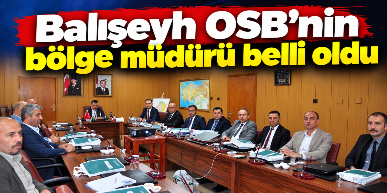 Balışeyh OSB’de kritik kararlar! Yeni bölge müdürü belli oldu