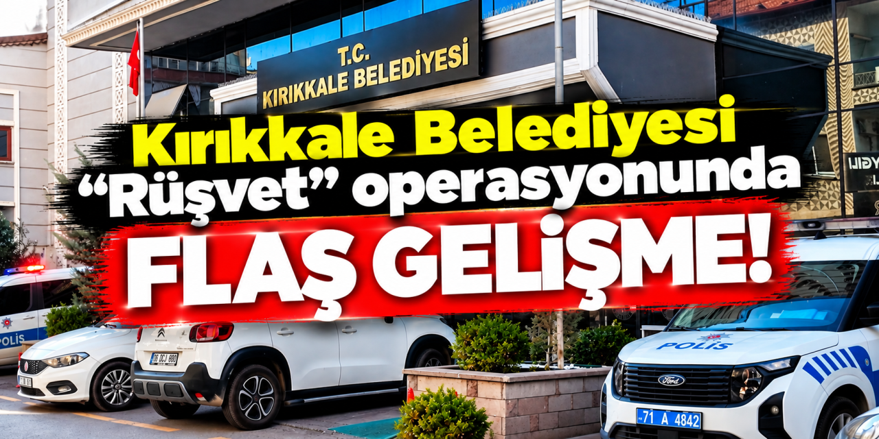 Kırıkkale Belediyesine yönelik rüşvet soruşturmasında flaş gelişme!