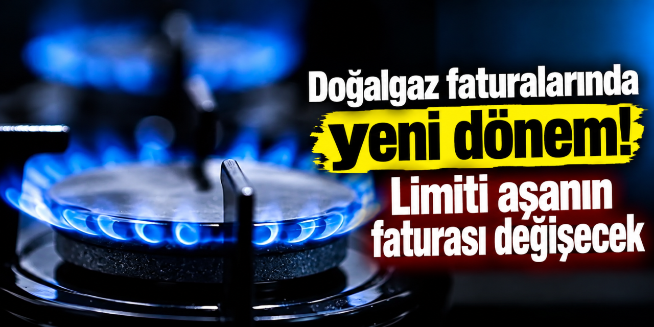 Doğalgaz faturalarında yeni dönem! Limiti aşanın faturası değişecek