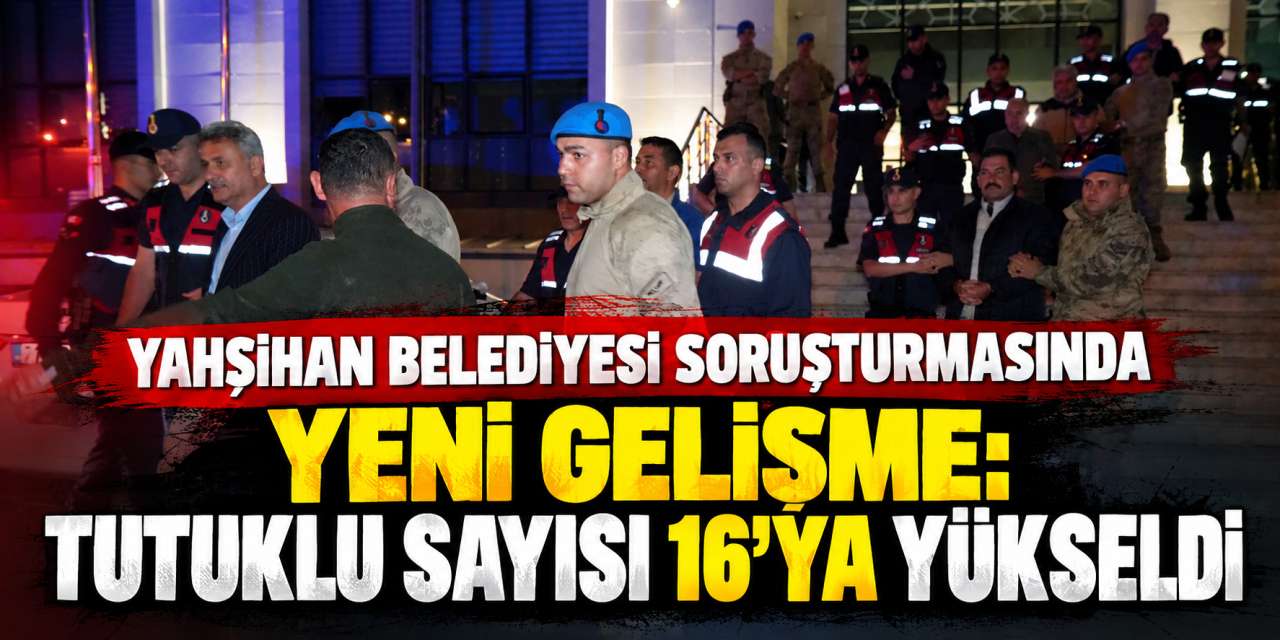 Yahşihan Belediyesi soruşturmasında yeni gelişme: Tutuklu sayısı 16'ya yükseldi