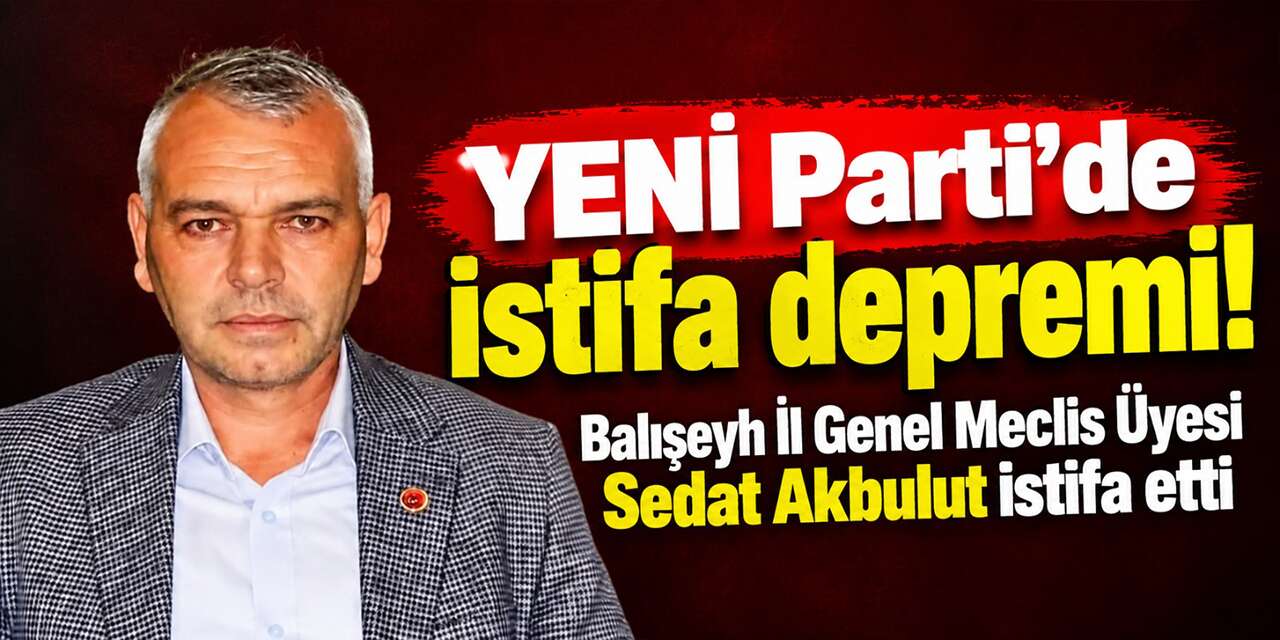 YENİ Parti’de istifa depremi! Sedat Akbulut: “Siyaset sandığa ve seçmene sahip çıkmaktır”