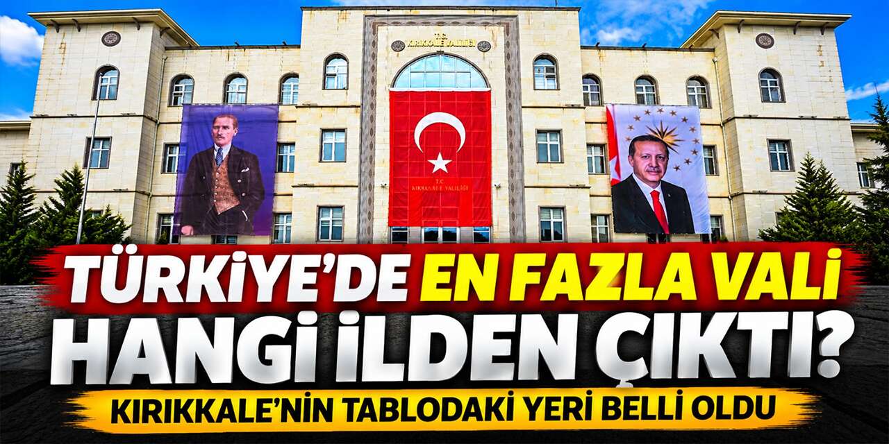 Türkiye’nin vali haritası belli oldu! Kırıkkale'nin tablodaki yeri belli oldu