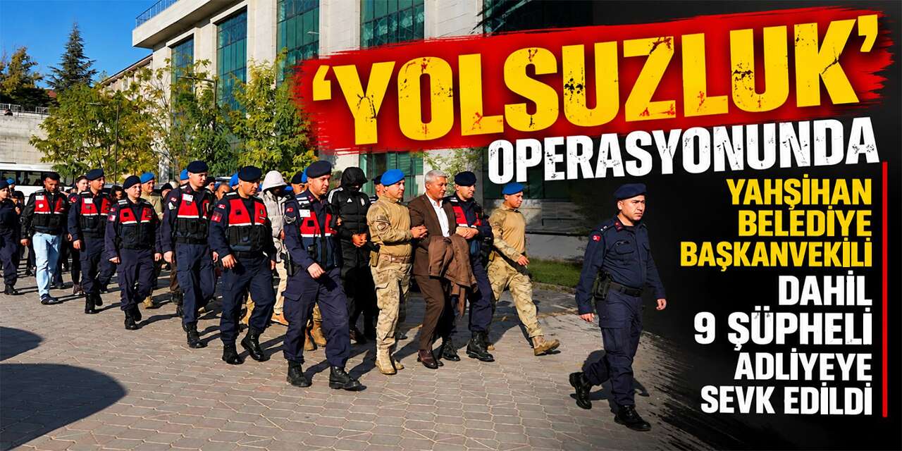 'Yolsuzluk' operasyonunda Yahşihan Belediye Başkanvekili dahil 9 şüpheli adliyeye sevk edildi