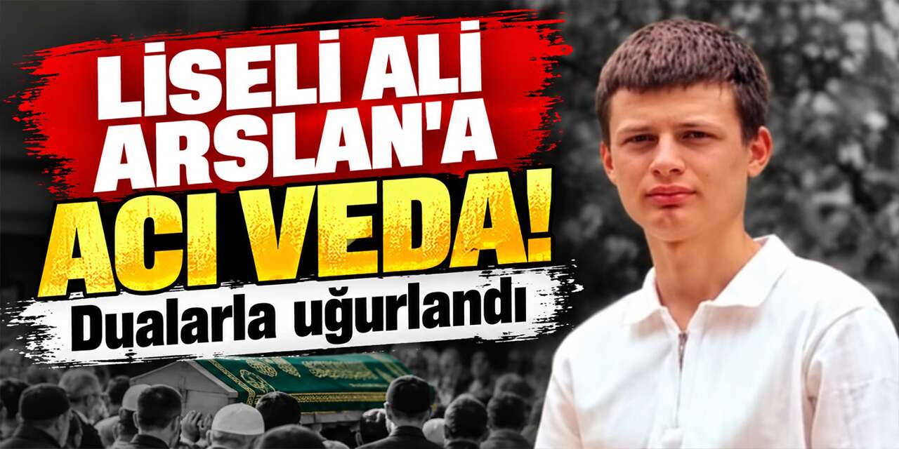 Liseli Ali Arslan’a acı veda! Dualarla uğurlandı
