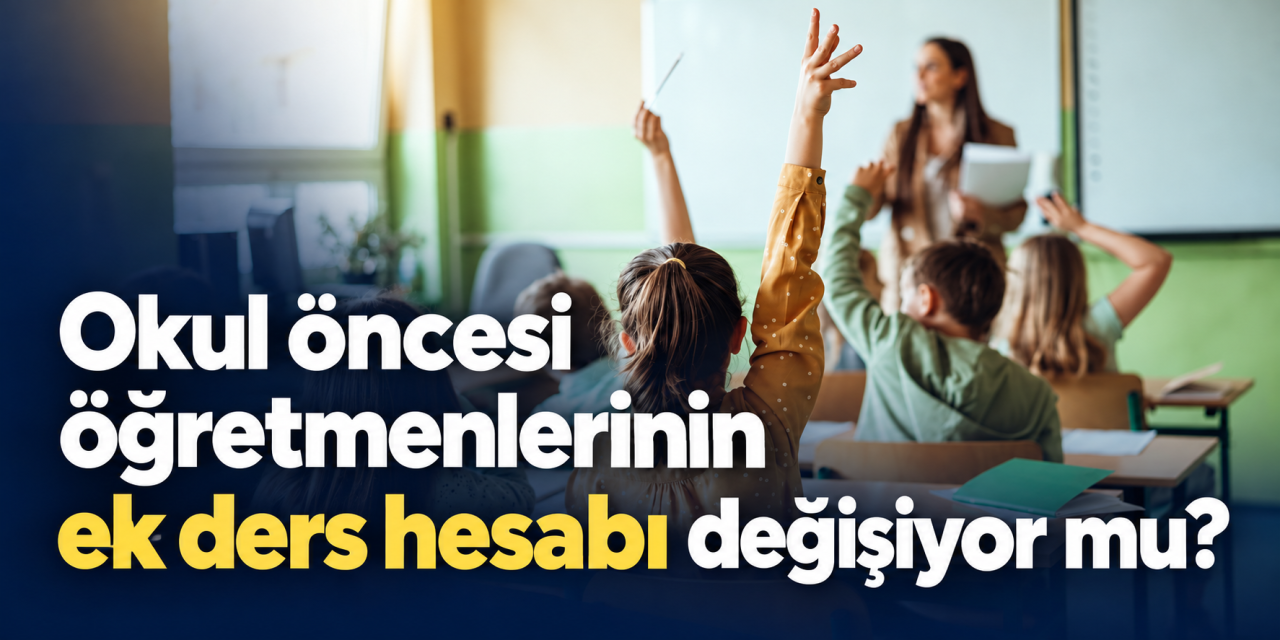 Okul öncesi öğretmenlerinin ek ders hesabı değişiyor mu? Ekimde 5 saat detayı