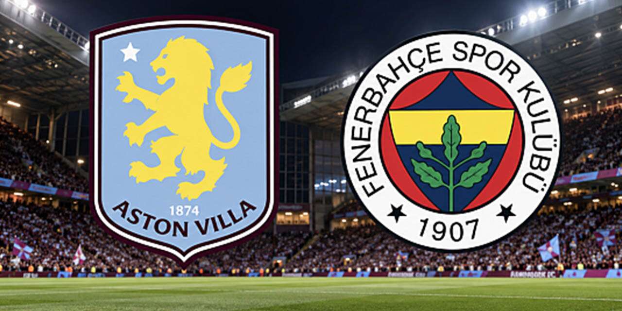 Aston Villa-Fenerbahçe maçı ne zaman, saat kaçta, hangi kanalda