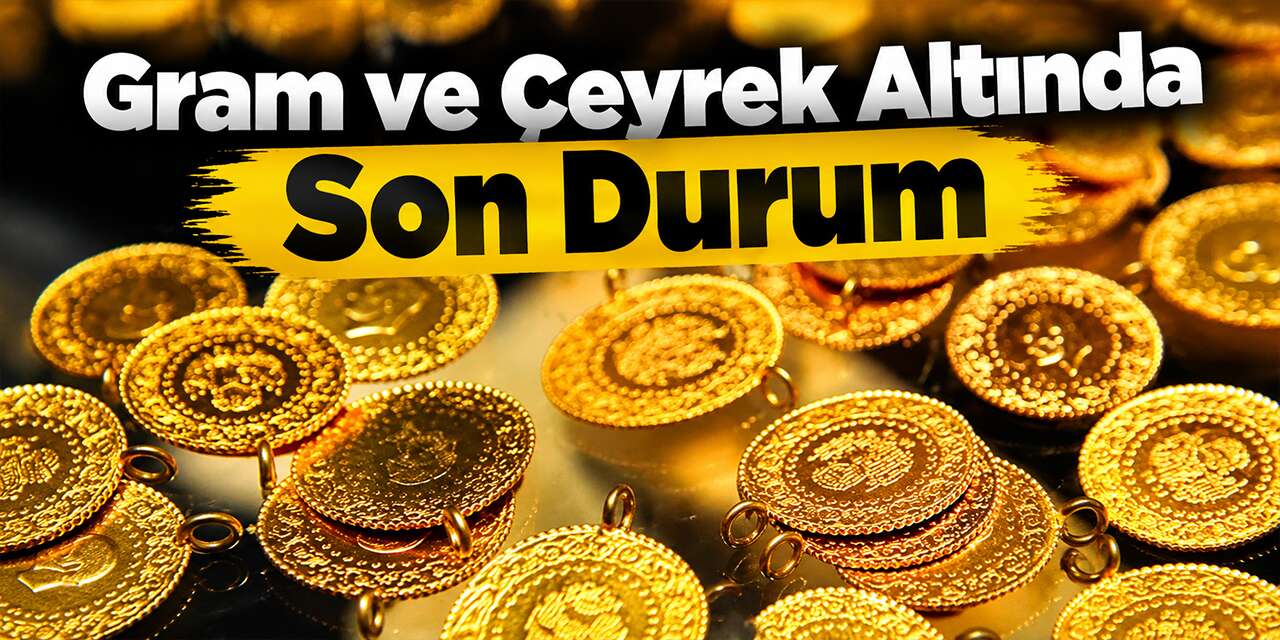 Gram ve çeyrek altında son durum
