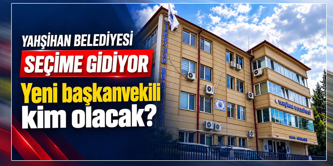 Yahşihan Belediyesi seçime gidiyor: Yeni başkanvekili kim olacak?