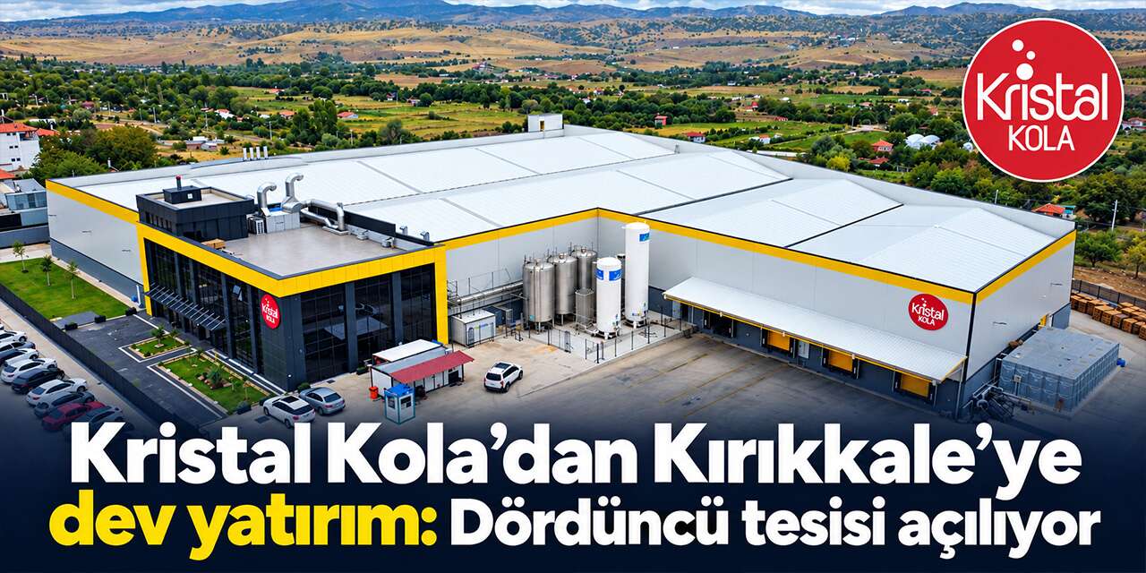 Kristal Kola’dan Kırıkkale’ye dev yatırım: Dördüncü tesisi açılıyor