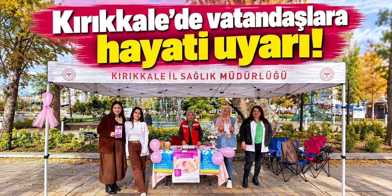 Kırıkkale'de vatandaşlara hayati uyarı! Erken teşhis hayat kurtarıyor