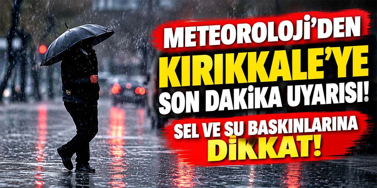 Meteoroloji'den Kırıkkale'ye son dakika uyarısı! Saat verildi