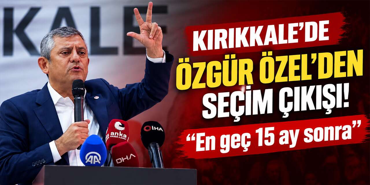 Kırıkkale'de Özgür Özel'den seçim çıkışı! "En geç 15 ay sonra"