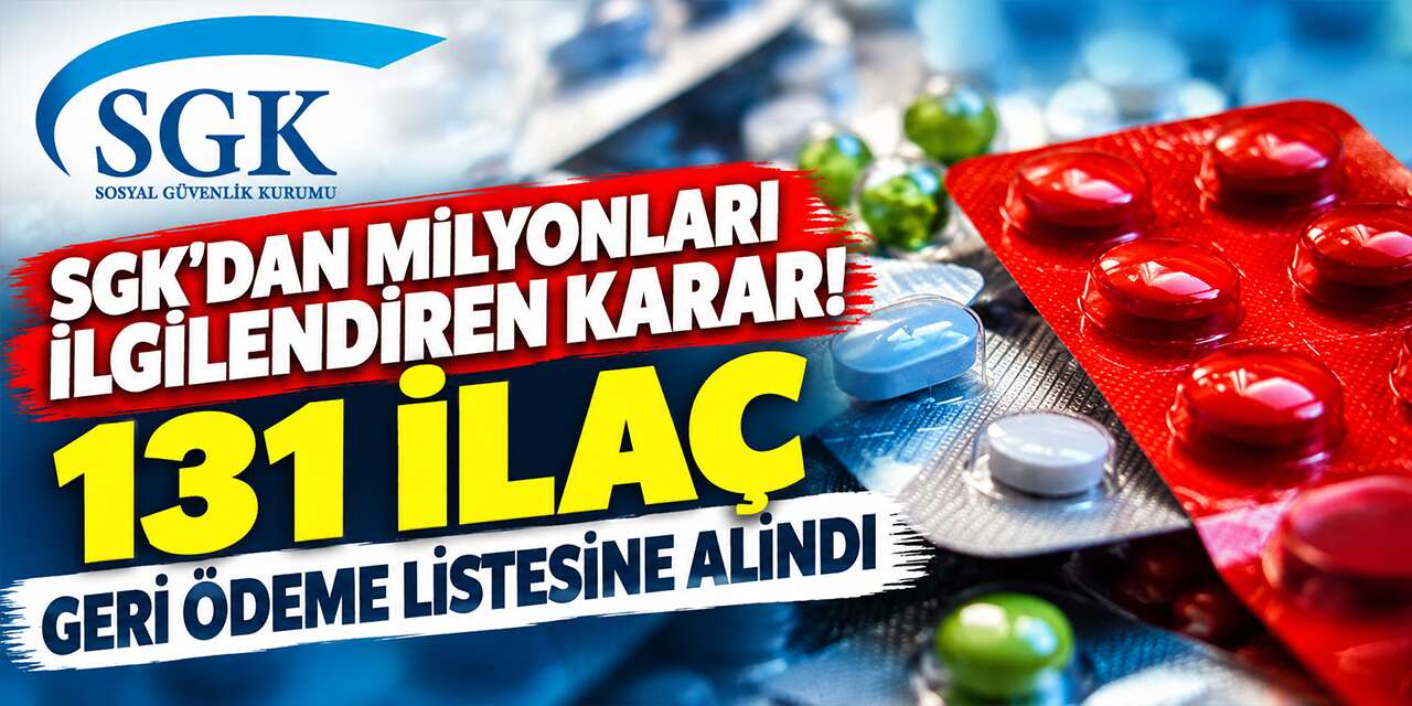 SGK'dan milyonları ilgilendiren karar! 131 ilaç geri ödeme listesine alındı