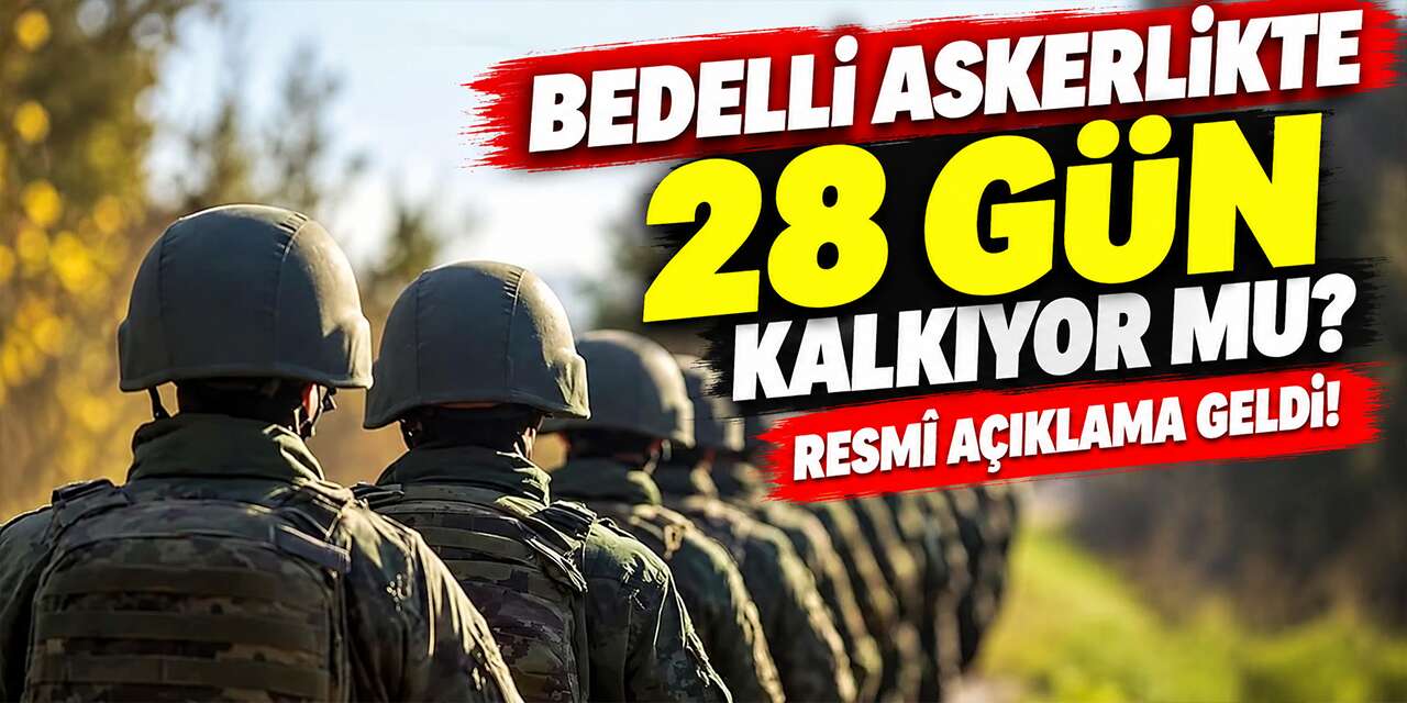 Bedelli askerlikte 28 gün kalkıyor mu? Resmî açıklama geldi!