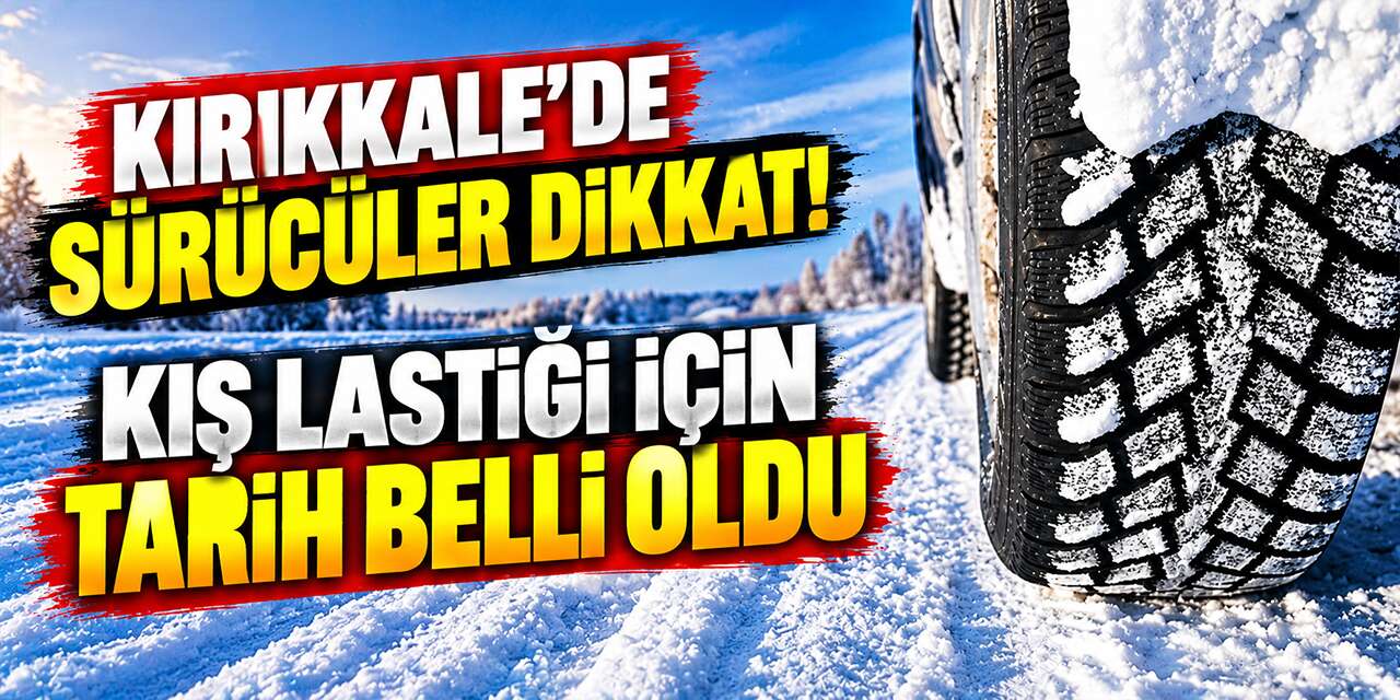 Kırıkkale'de sürücüler dikkat! Kış lastiği için tarih belli oldu