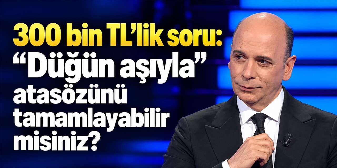 300 bin TL’lik soru: “Düğün aşıyla” atasözünü tamamlayabilir misiniz?
