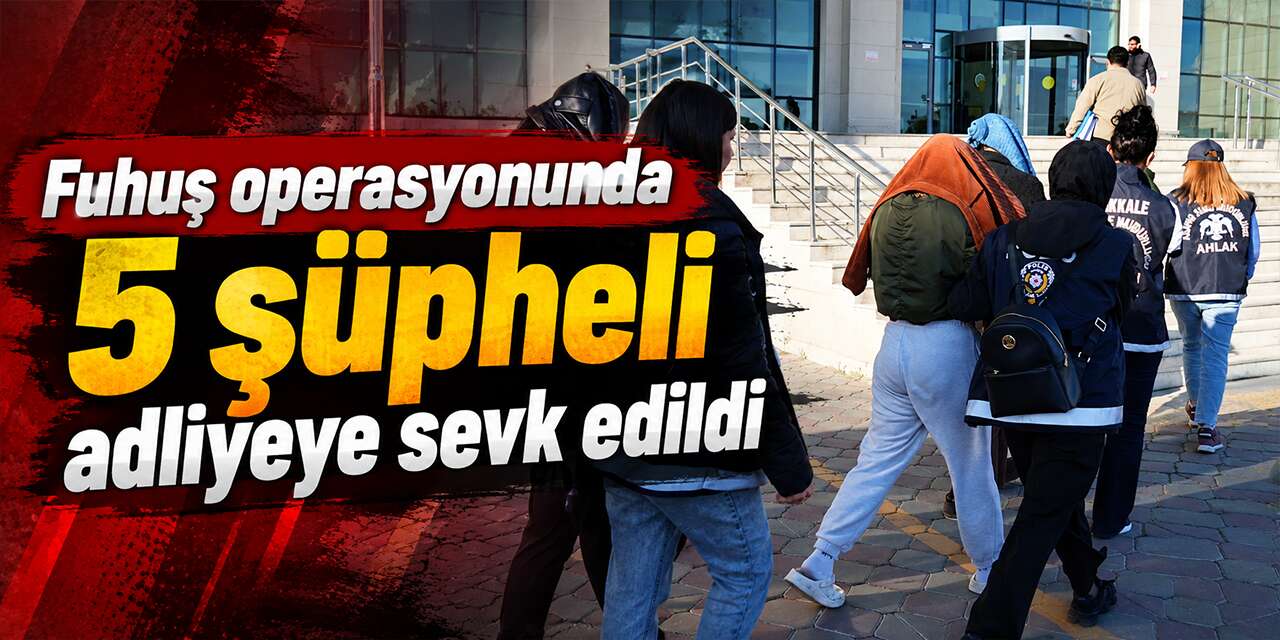 Fuhuş operasyonunda 5 şüpheli adliyeye sevk edildi