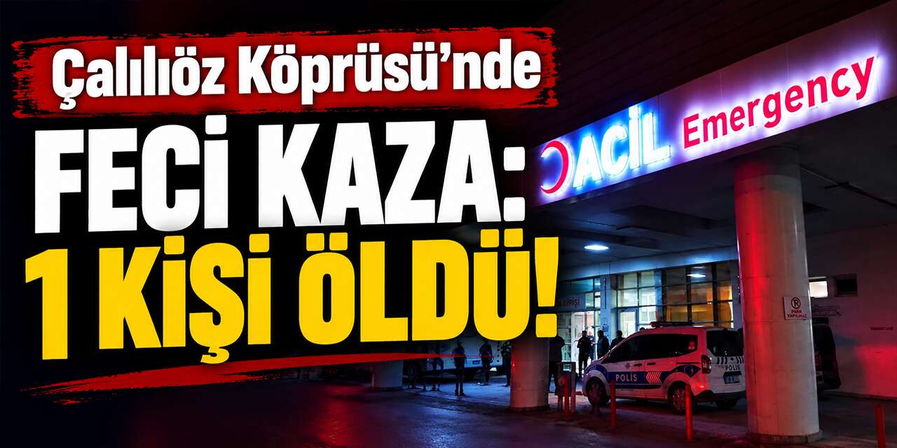Çalılıöz Köprüsü’nde feci kaza: 1 kişi öldü!