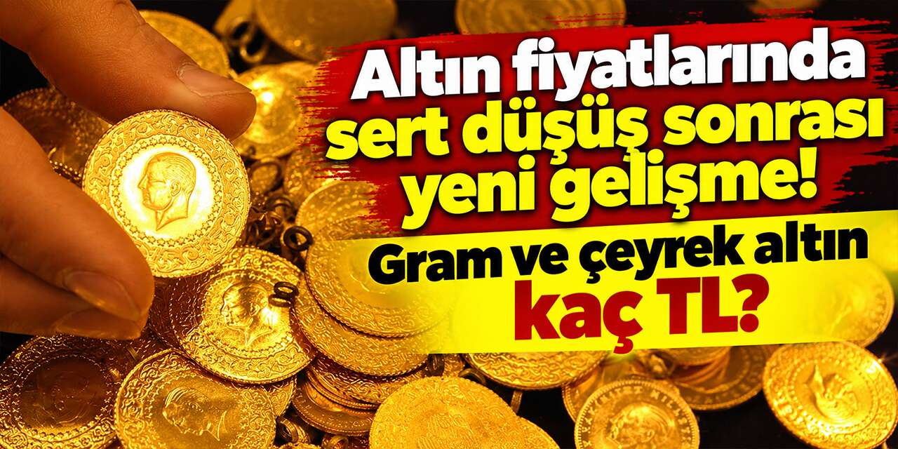Altın fiyatlarında sert düşüş sonrası yeni gelişme! Gram ve çeyrek altın kaç TL?