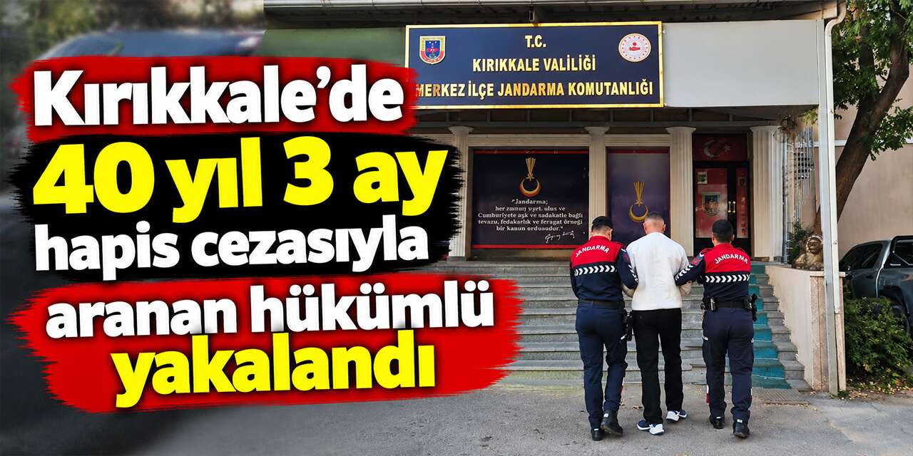 Kırıkkale’de 40 yıl 3 ay hapis cezasıyla aranan hükümlü yakalandı