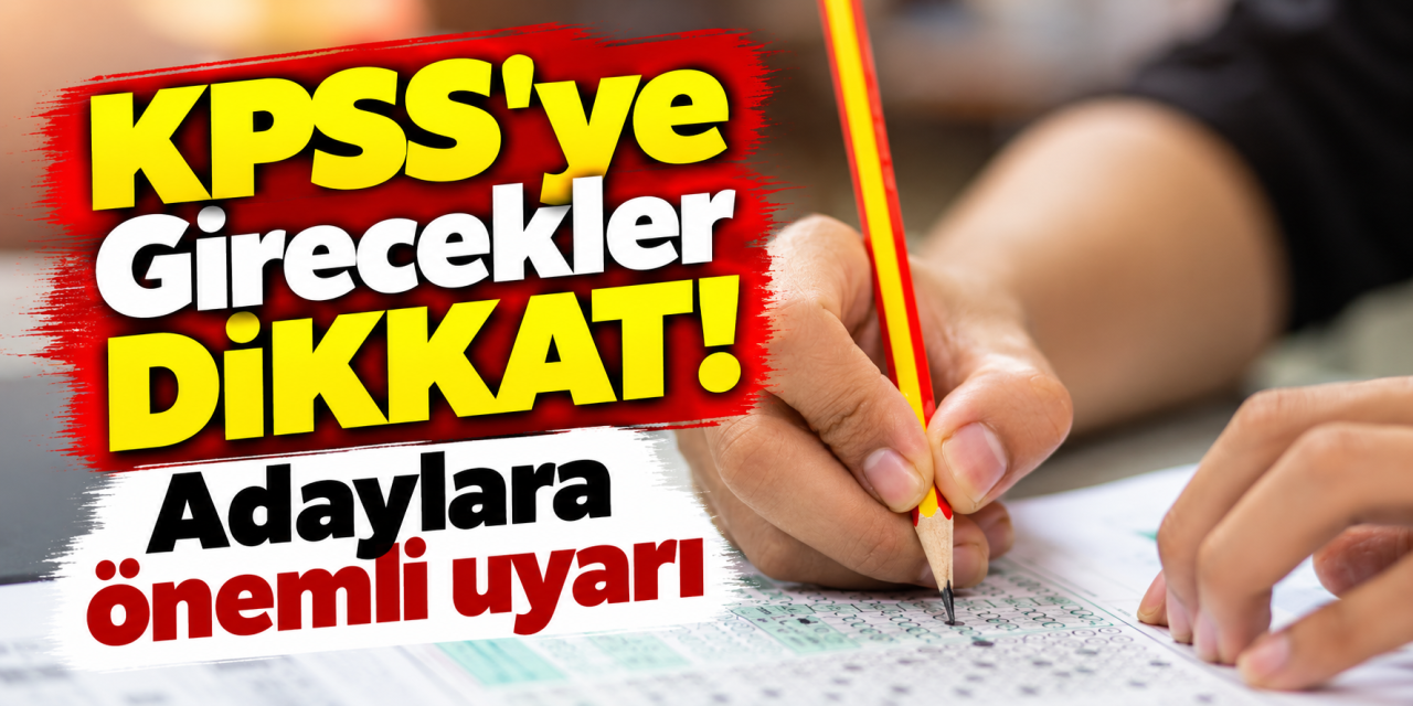KPSS'ye girecekler dikkat! Adaylara önemli uyarı