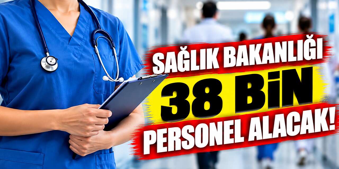 Sağlık Bakanlığı 38 bin personel alacak!