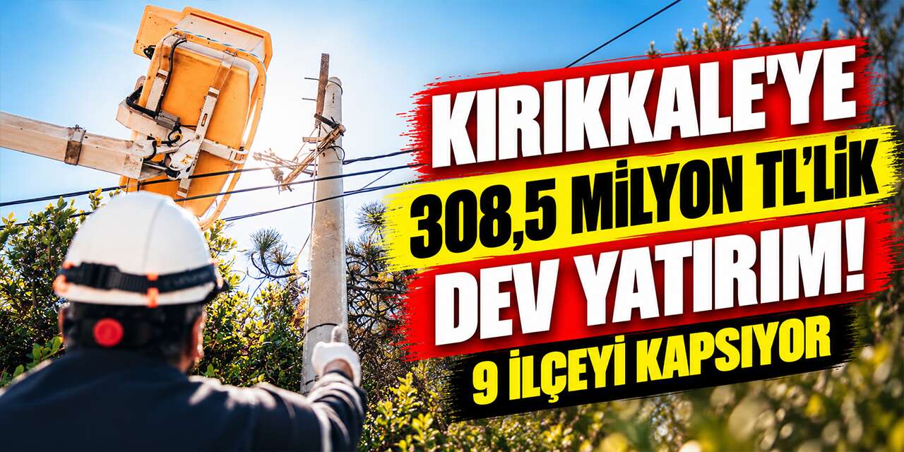 Kırıkkale'ye 308,5 Milyon TL'lik dev yatırım! 9 İlçeyi kapsıyor
