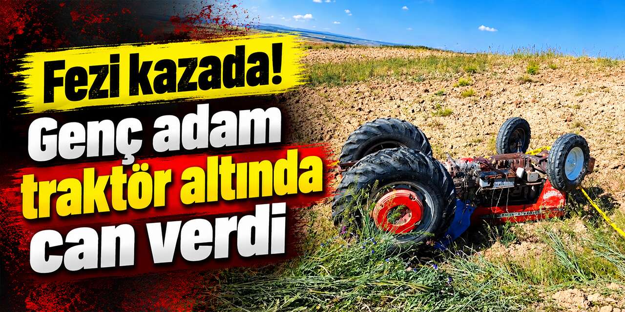 Fezi kazada! Genç adam traktör altında can verdi