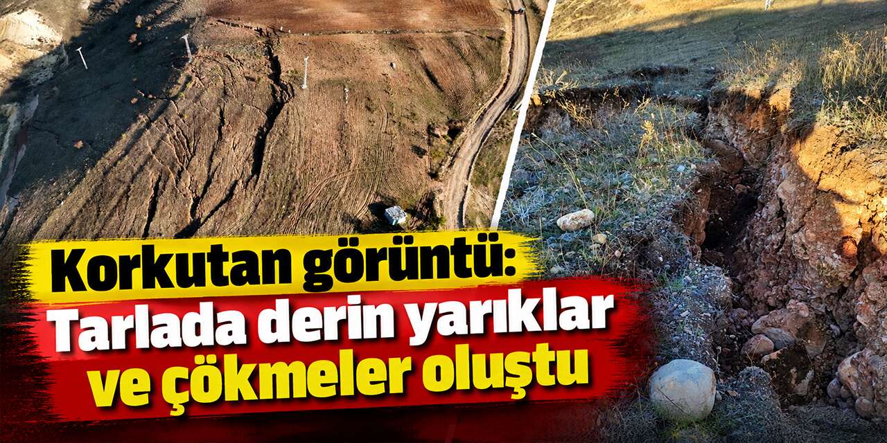 Korkutan görüntü: Tarlada derin yarıklar ve çökmeler oluştu