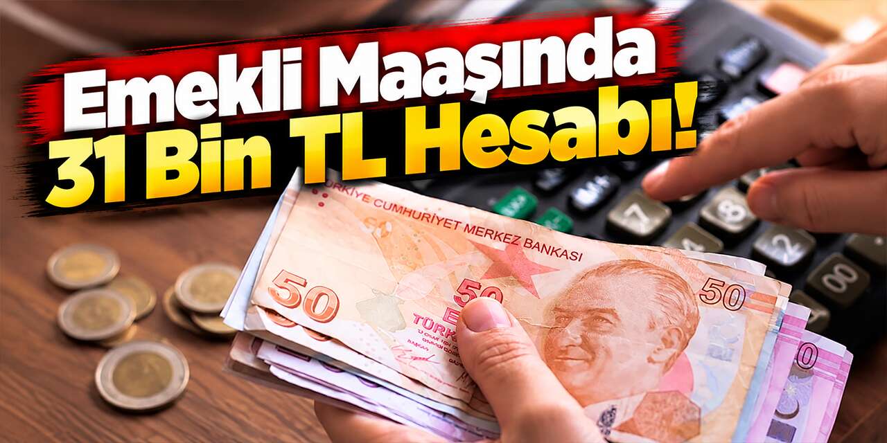 Emekli Maaşında 31 Bin TL Hesabı! İşte Yeni Zam Tablosu