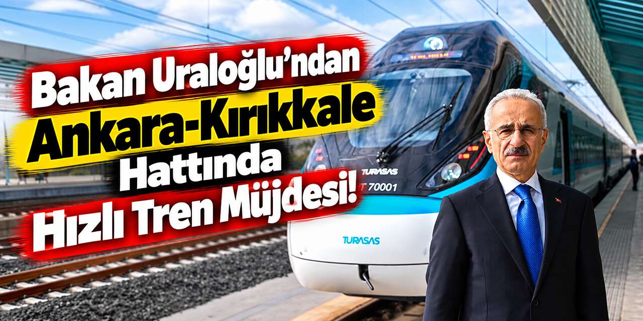 Bakan Uraloğlu’ndan Ankara-Kırıkkale hattında hızlı tren müjdesi!