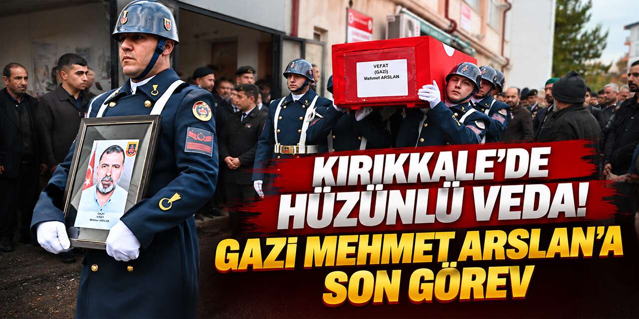 Kırıkkale'de hüzünlü veda! Gazi Mehmet Arslan'a son görev