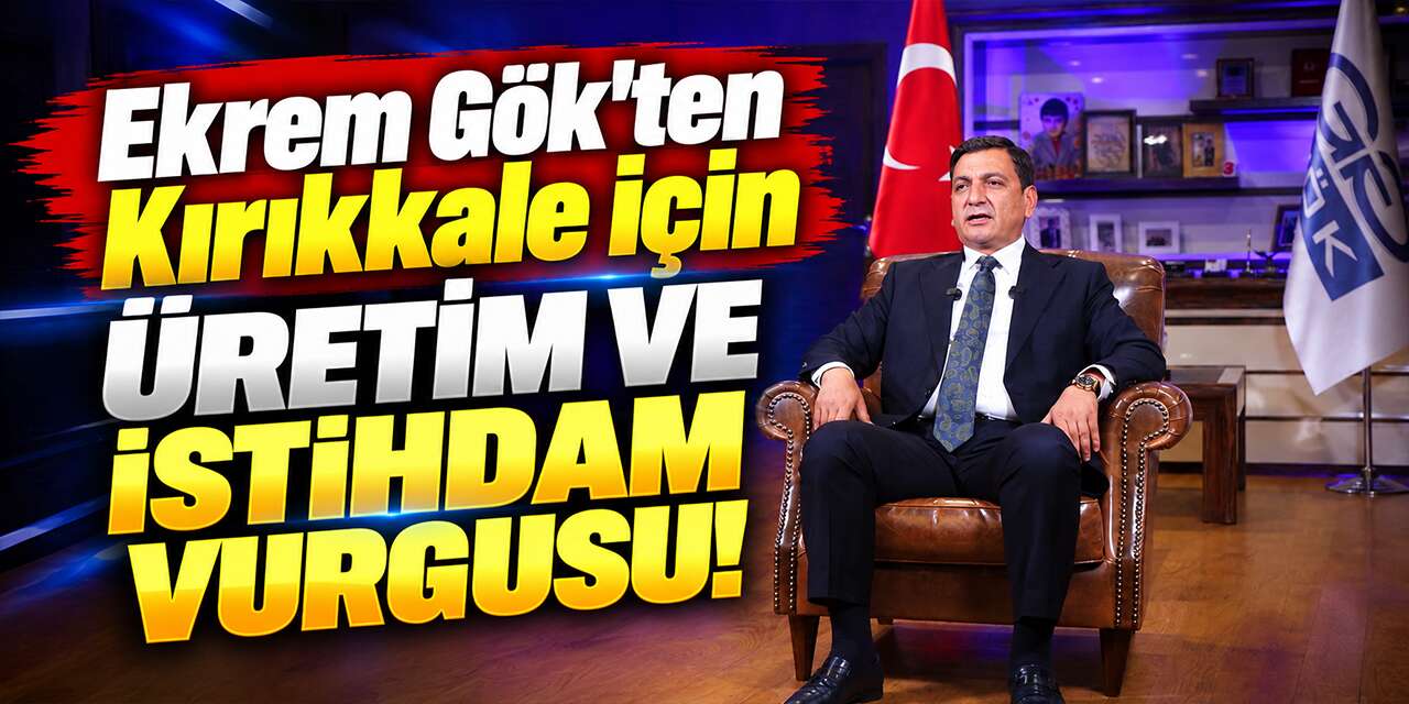 Ekrem Gök'ten Kırıkkale için üretim ve istihdam vurgusu!