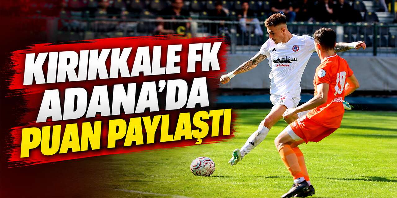 Kırıkkale FK Deplasmanda Adanaspor ile 1-1 Berabere Kaldı!