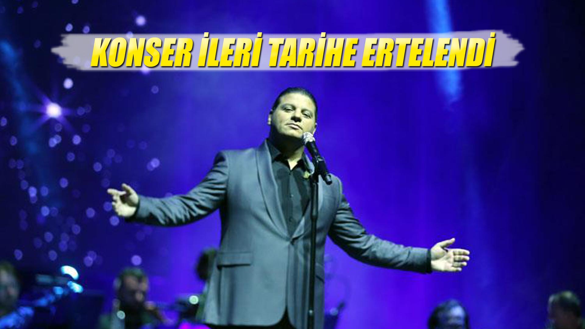 KONSER İLERİ TARİHE ERTELENDİ