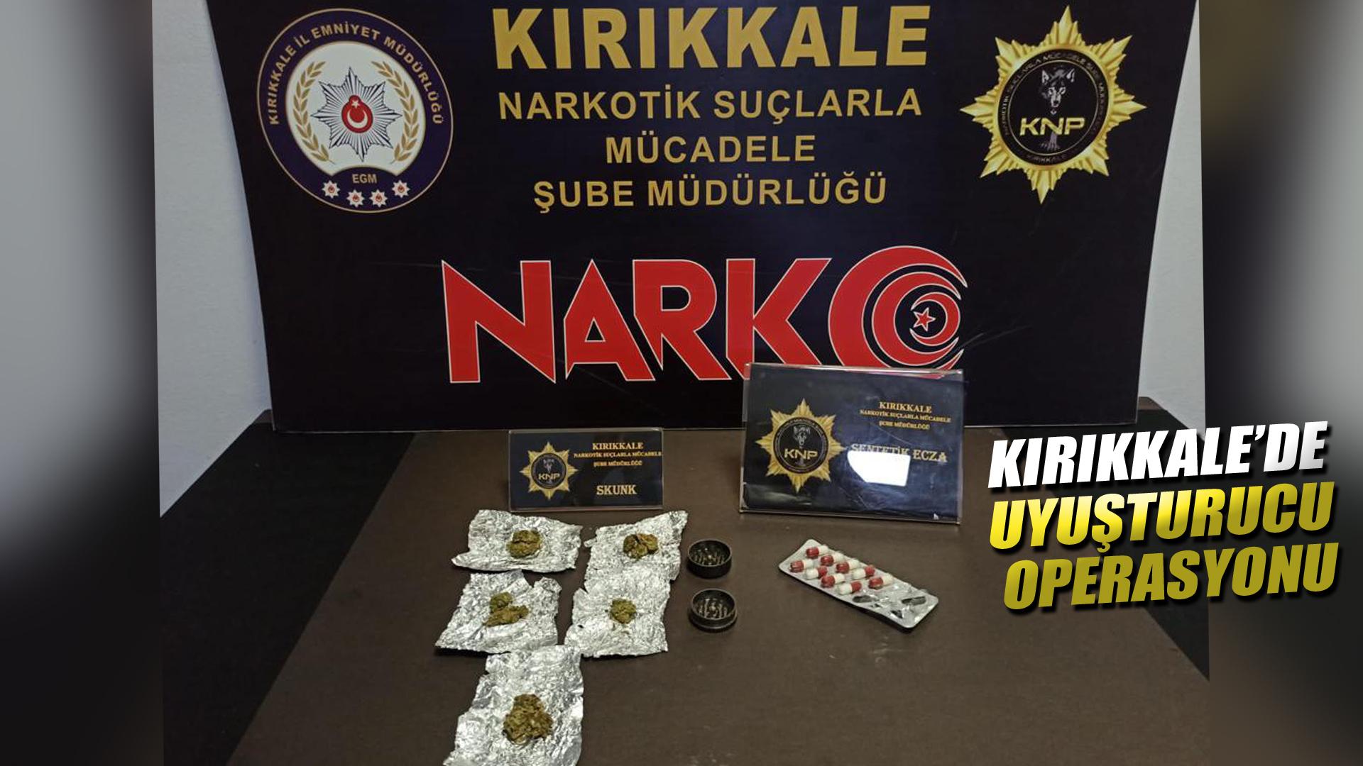 KIRIKKALE’DE UYUŞTURUCU OPERASYONU