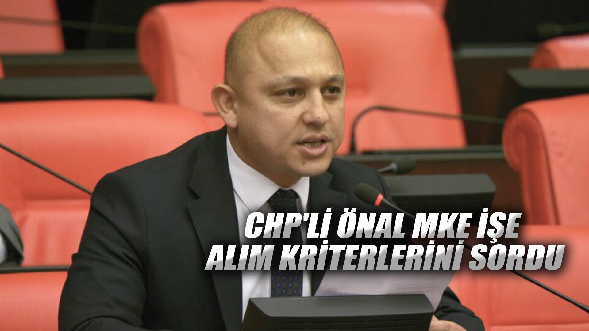 CHP'Lİ ÖNAL MKE İŞE ALIM KRİTERLERİNİ SORDU