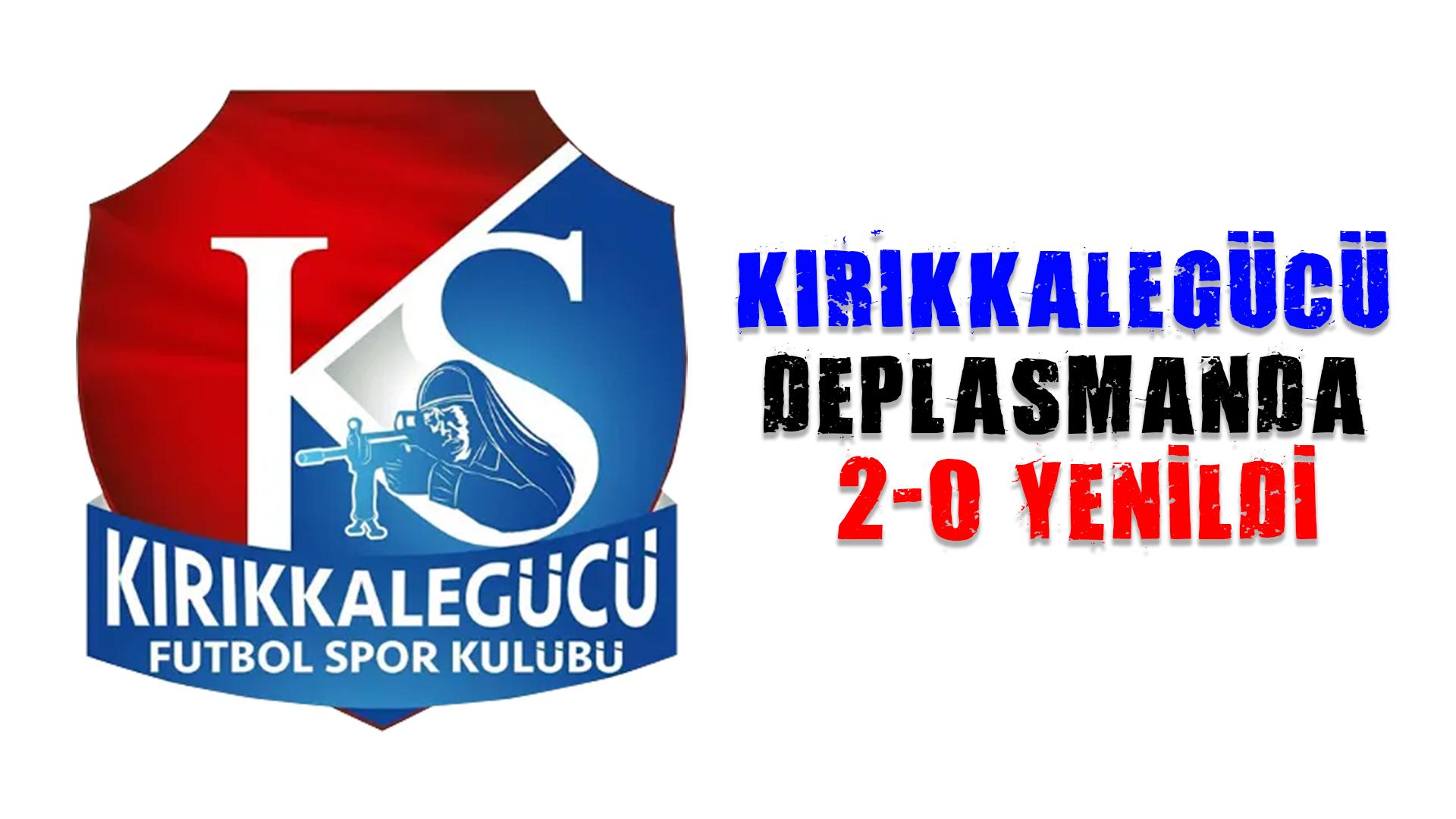 KIRIKKALEGÜCÜ DEPLASMANDA 2-0 YENİLDİ