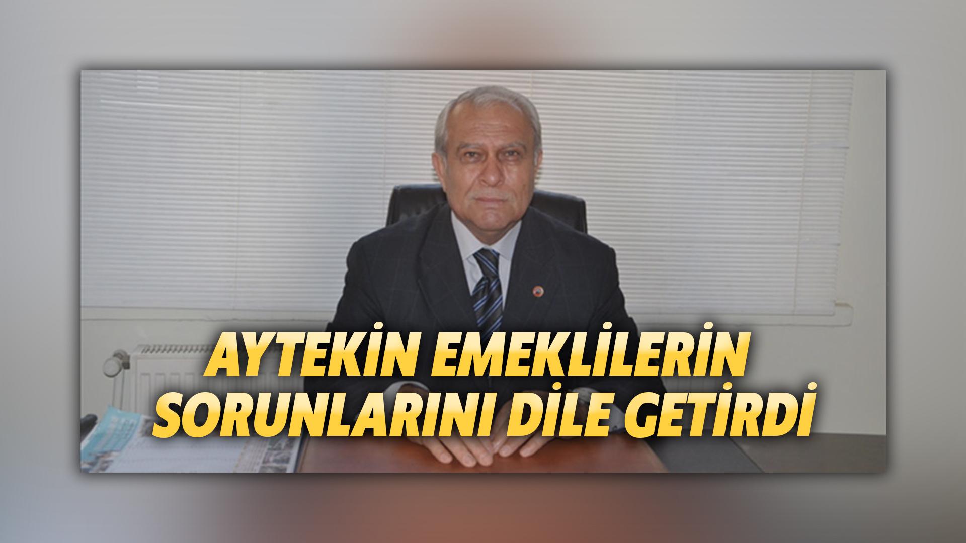 AYTEKİN EMEKLİLERİN SORUNLARINI DİLE GETİRDİ