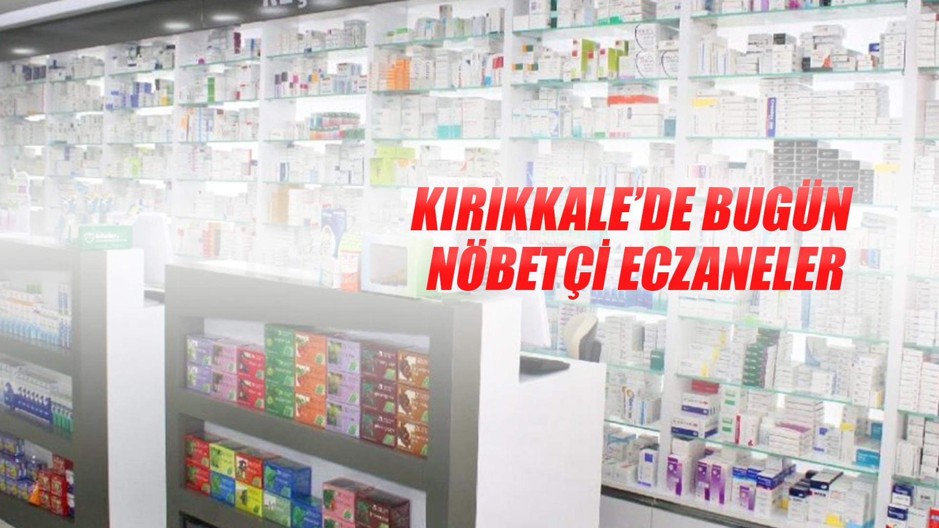 KIRIKKALE’DE BUGÜN NÖBETÇİ ECZANELER