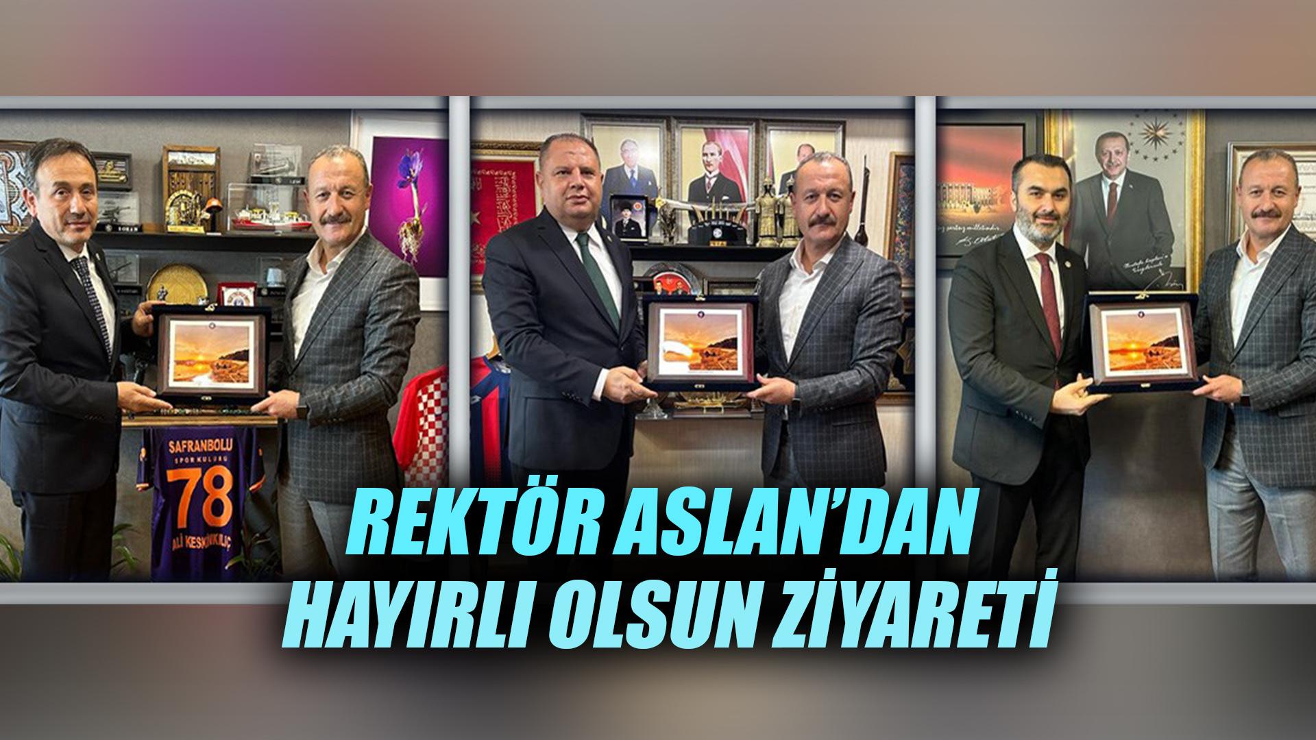 REKTÖR ASLAN’DAN HAYIRLI OLSUN ZİYARETİ