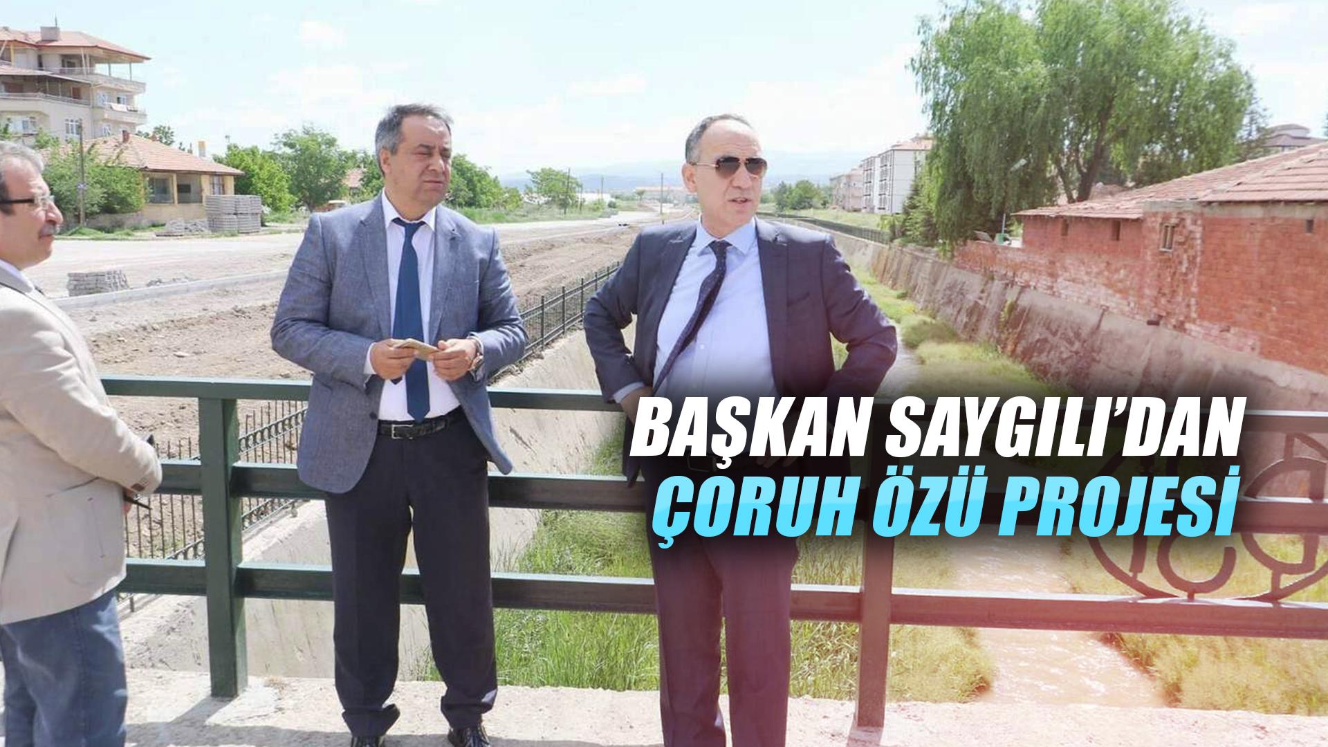 BAŞKAN SAYGILI’DAN ÇORUH ÖZÜ PROJESİ