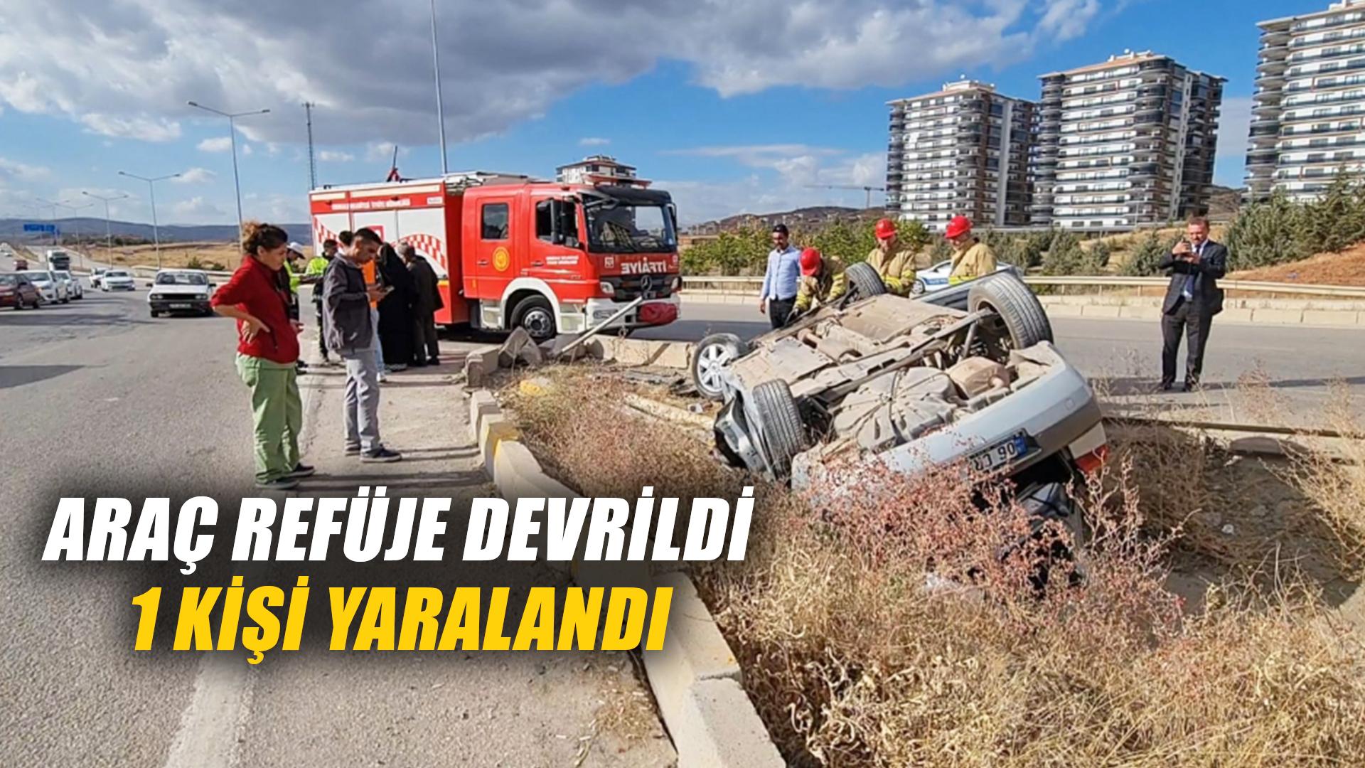 ARAÇ REFÜJE DEVRİLDİ 1 KİŞİ YARALANDI