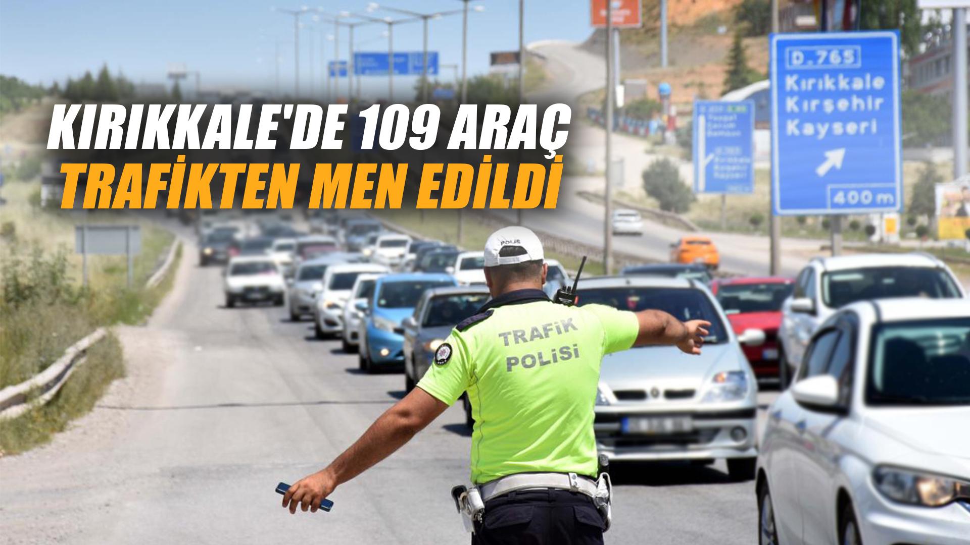 KIRIKKALE'DE 109 ARAÇ TRAFİKTEN MEN EDİLDİ