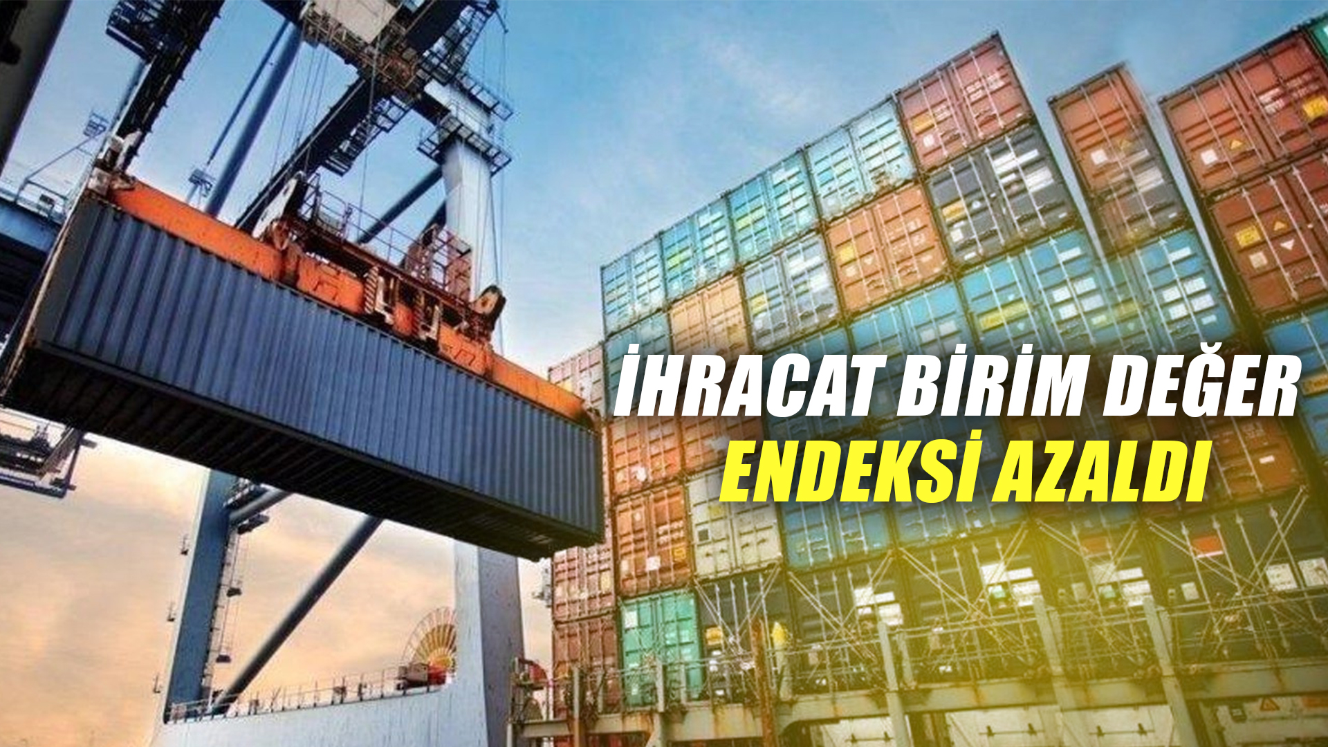 İHRACAT BİRİM DEĞER ENDEKSİ AZALDI