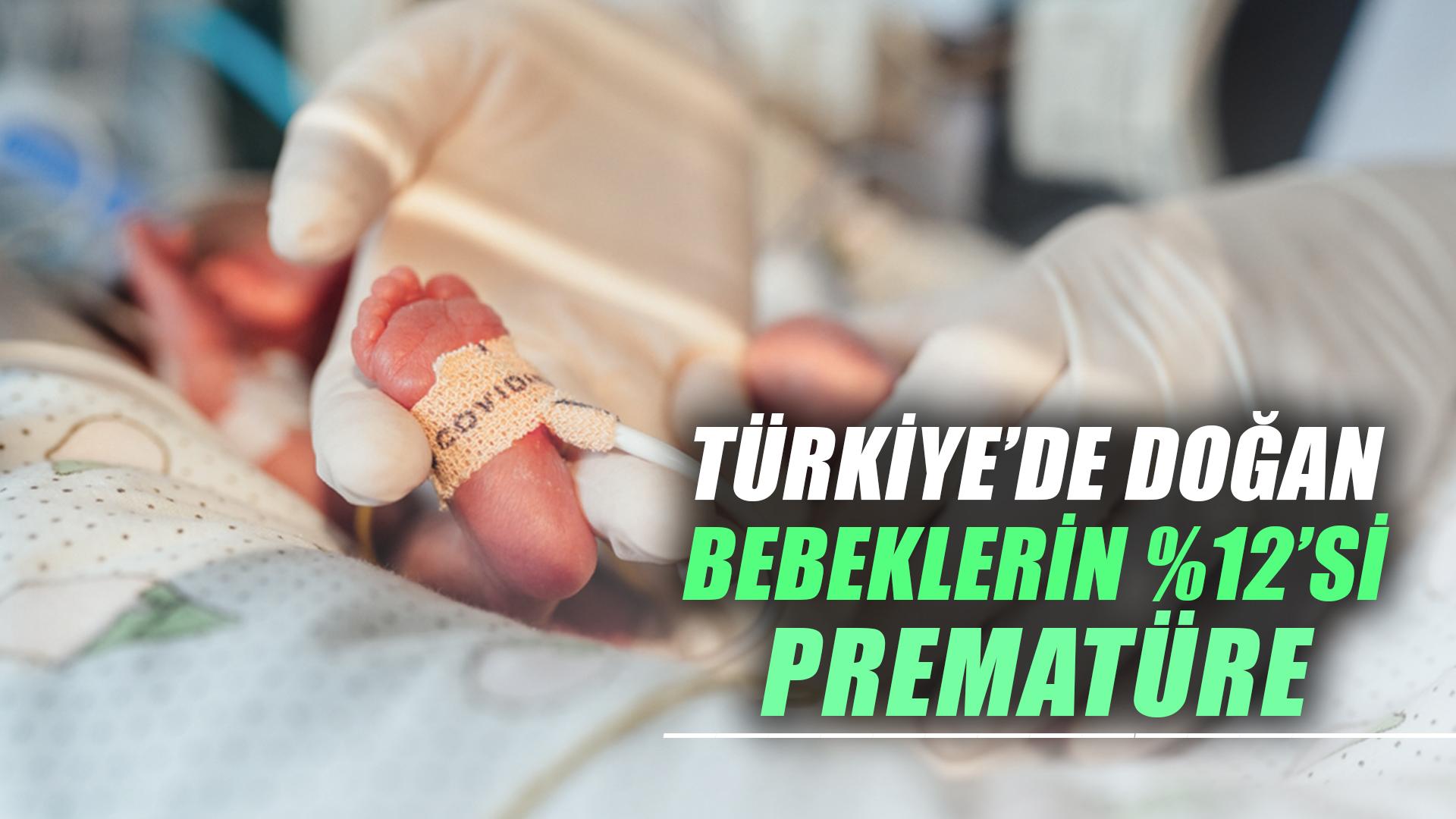 TÜRKİYE’DE DOĞAN BEBEKLERİN %12’Sİ PREMATÜRE