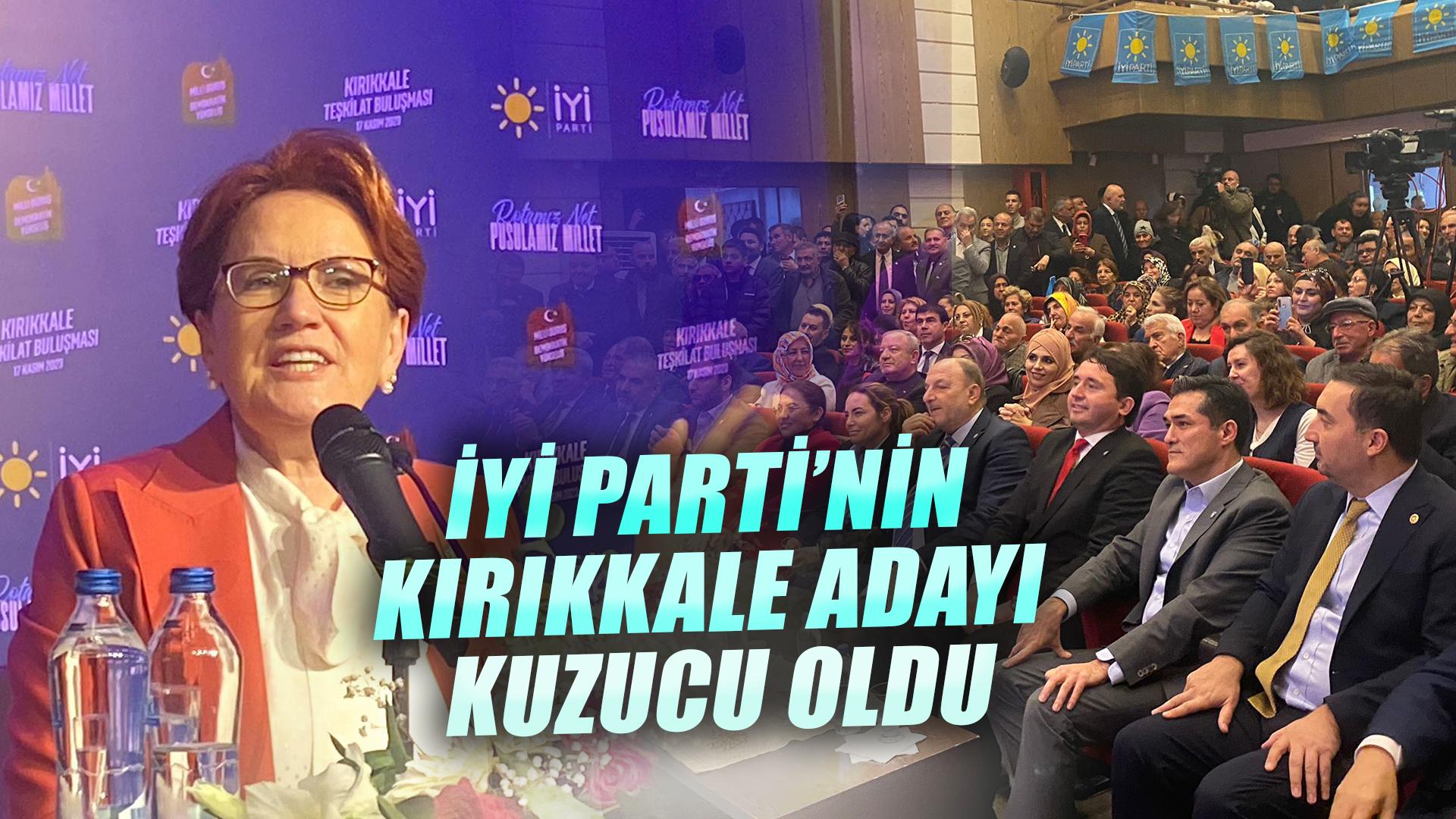 İYİ PARTİ’NİN KIRIKKALE ADAYI KUZUCU OLDU