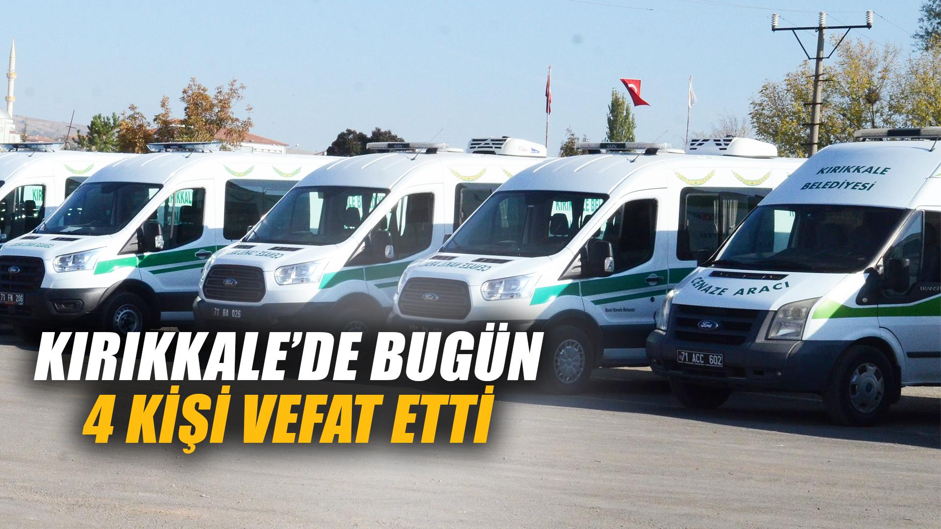 KIRIKKALE’DE BUGÜN 4 KİŞİ VEFAT ETTİ