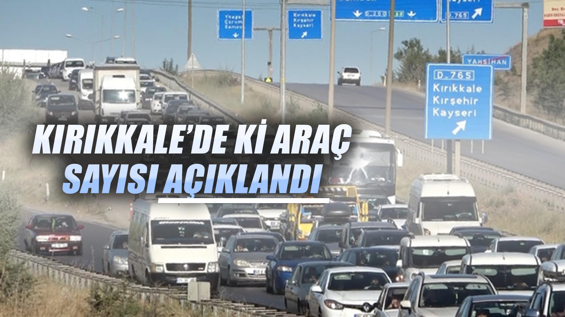 KIRIKKALE’DE Kİ ARAÇ SAYISI AÇIKLANDI