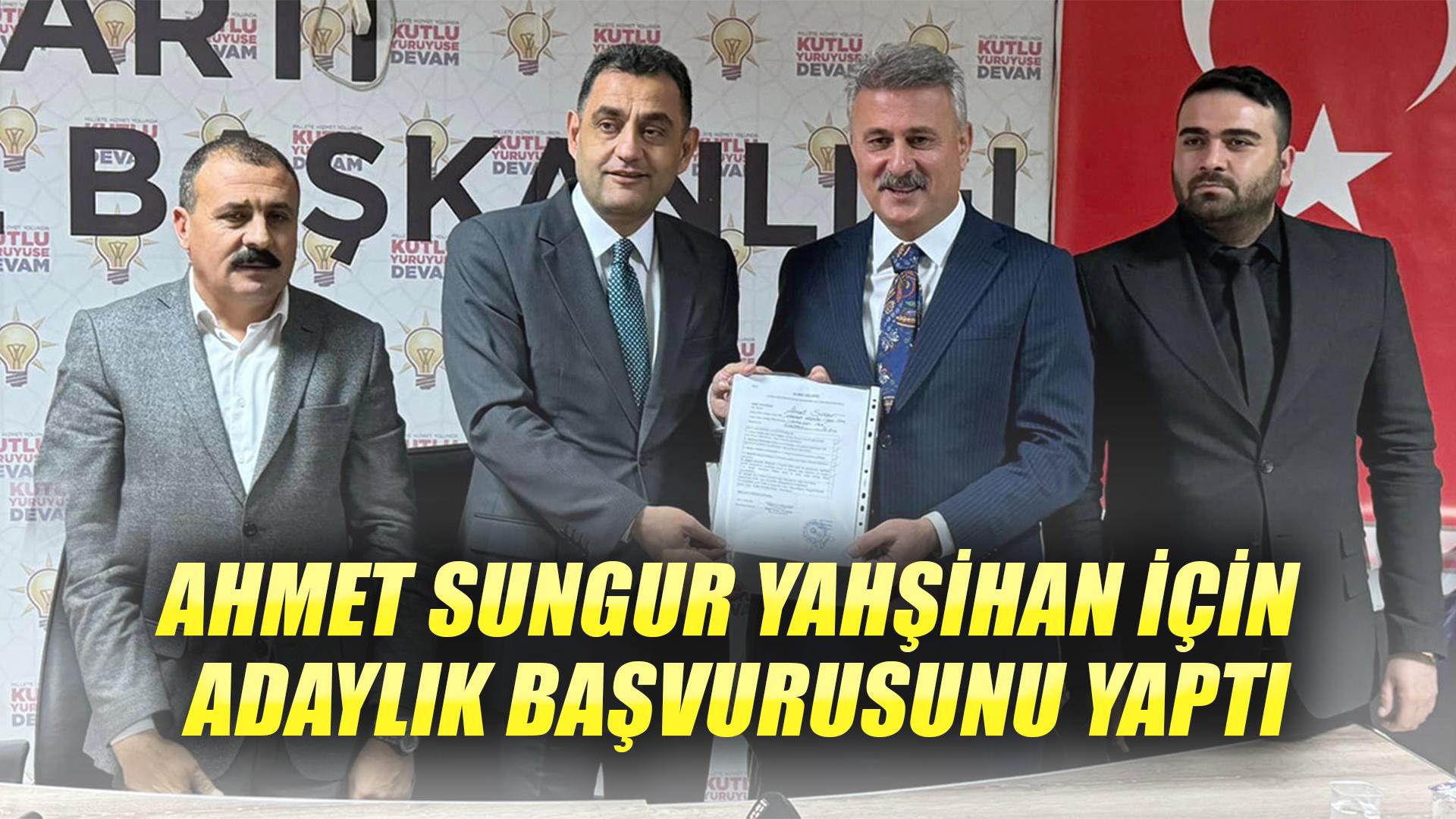 AHMET SUNGUR YAHŞİHAN İÇİN ADAYLIK BAŞVURUSUNU YAPTI